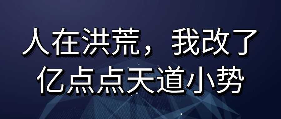 人在洪荒，我改了亿点点天道小势.jpg